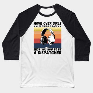 Move Over Girls Let This Old Lady Show You How To Be A Dispatcher Baseball T-Shirt